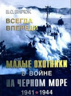 Всегда впереди. Малые охотники в войне на Черном море. 1941-1944