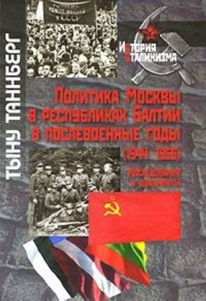 Politika Moskvy v respublikakh Baltii v poslevoennye gody (1944-1956). Issledovanija i dokumenty