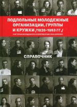 Подпольные молодежные организации, группы и кружки (1926-1953 гг.). Справочник