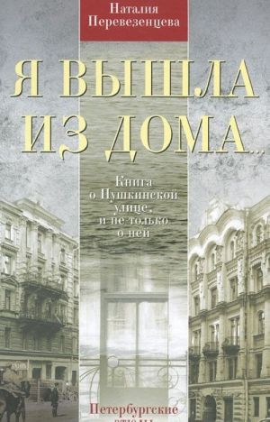 Ja vyshla iz doma... Kniga o Pushkinskoj ulitse, i ne tolko o nej. Peterburgskie etjudy