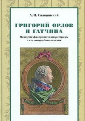 Grigorij Orlov i Gatchina. Istorija favorita imperatritsy i ego zagorodnogo imenija