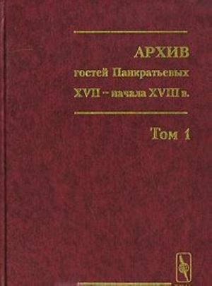 Arkhiv gostej Pankratevykh XVII - nachala XVIII v. Tom 1