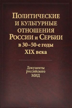 Politicheskie i kulturnye otnoshenija Rossii i Serbii v 30-50-e gody XIX veka. Dokumenty rossijskogo MID