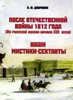 Posle Otechestvennoj vojny 1812 goda (Iz russkoj zhizni nachala XIX veka). Nashi mistiki-sektanty