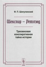 Шекспир - Ретлэнд. Трехвековая конспиративная тайна истории