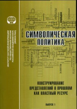 Simvolicheskaja politika. Vypusk 1. Konstruirovanie predstavlenij o proshlom kak vlastnyj resurs
