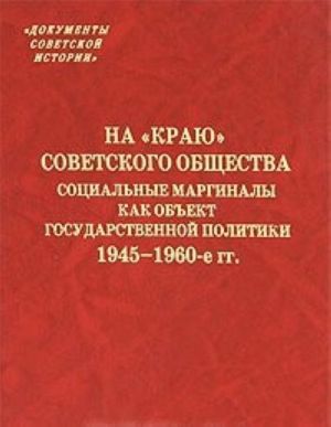 На "краю" советского общества. Социальные маргиналы как объект государственной политики. 1945-1960-е гг.