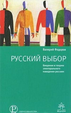 Russkij vybor. Vvedenie v teoriju elektoralnogo povedenija rossijan