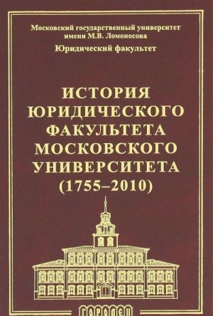 Istorija juridicheskogo fakulteta Moskovskogo Universiteta (1755-2010)