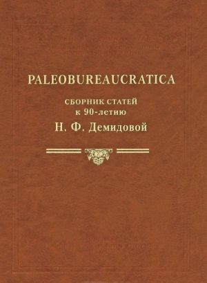 Paleobureaucratica. Сборник статей к 90-летию Н.Ф. Демидовой