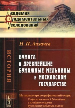 Bumaga i drevnejshie bumazhnye melnitsy v Moskovskom gosudarstve. Istoriko-arkheograficheskij ocherk