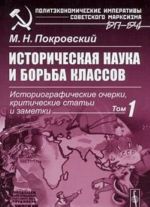 Istoricheskaja nauka i borba klassov. Istoriograficheskie ocherki, kriticheskie stati i zametki. Tom 1