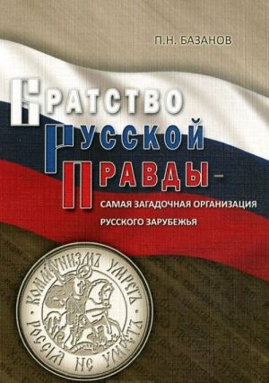 Bratstvo Russkoj Pravdy - samaja zagadochnaja organizatsija Russkogo Zarubezhja