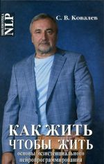 Как жить, чтобы жить, или Основы экзистенциального нейропрограммирования