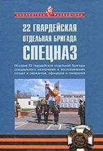 22 gvardejskaja otdelnaja brigada spetsnaz. Istorija 22 gvardejskoj otdelnoj brigady spetsialnogo naznachenija v vospominanijakh soldat i serzhantov, ofitserov i generalov