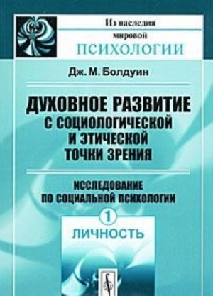 Dukhovnoe razvitie s sotsiologicheskoj i eticheskoj tochki zrenija. Issledovanie po sotsialnoj psikhologii. Tom 1. Lichnost