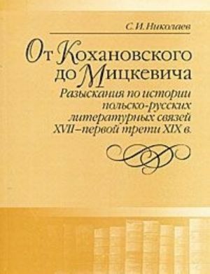 Ot Kokhanovskogo do Mitskevicha. Razyskanija po istorii polsko-russkikh literaturnykh svjazej XVII - pervoj treti XIX v.