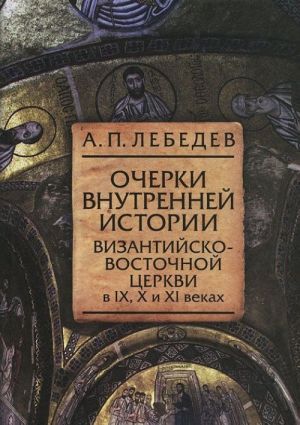 Ocherki vnutrennej istorii Vizantijsko-Vostochnoj tserkvi v IX, X i XI vekakh