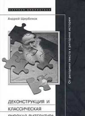 Dekonstruktsija i klassicheskaja russkaja literatura. Ot ritoriki teksta k ritorike istorii