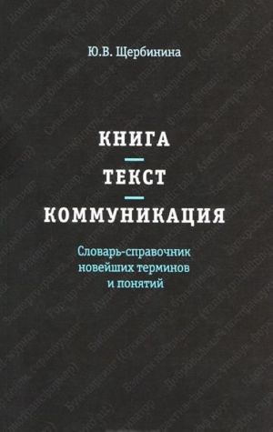 Книга. Текст. Коммуникация. Словарь-справочник новейших терминов и понятий