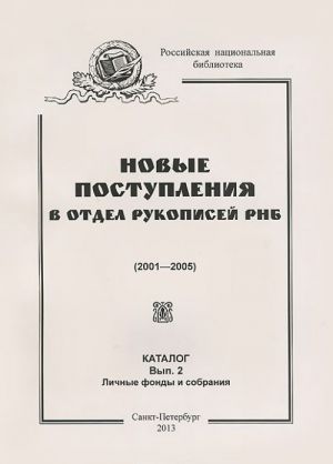 Novye postuplenija v Otdel rukopisej RNB (2001-2005). Katalog. Vypusk 2. Lichnye fondy i sobranija