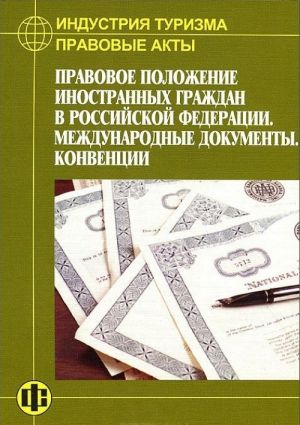 Industrija turizma. Pravovye akty. Pravovoe polozhenie inostrannykh grazhdan v Rossijskoj Federatsii. Mezhdunarodnye dokumenty. Konventsii