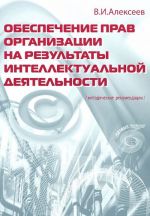 Обеспечение прав организации на результаты интеллектуальной деятельности. Методические рекомендации