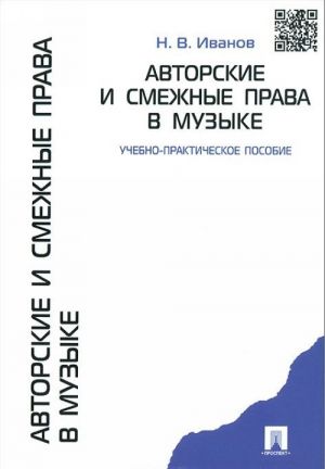 Avtorskie i smezhnye prava v muzyke. Uchebno-prakticheskoe posobie