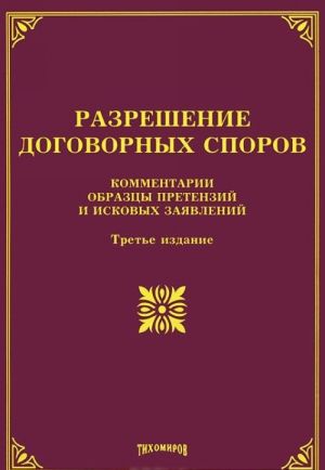 Razreshenie dogovornykh sporov. Kommentarii, obraztsy pretenzij i iskovykh zajavlenij