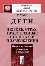 Дети. Любовь, страх, нравственные недостатки и заблуждения. Очерки по детской психологии и педагогике