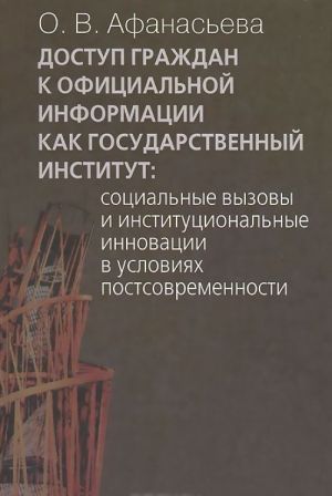 Доступ граждан к официальной информации как государственный институт. Социальные вызовы и институциональные инновации в условиях постсовременности