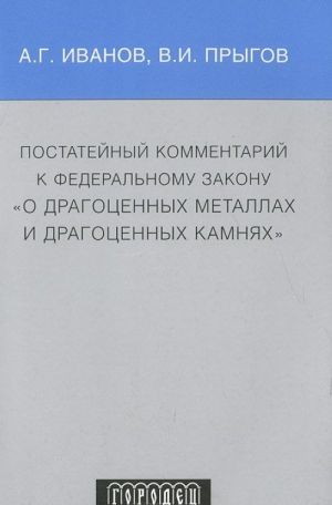 Postatejnyj kommentarij k Federalnomu zakonu "O dragotsennykh metallakh i dragotsennykh kamnjakh"