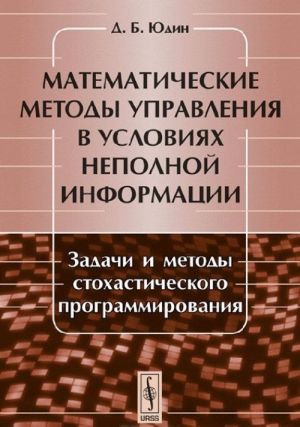 Matematicheskie metody upravlenija v uslovijakh NEPOLNOJ INFORMATSII: Zadachi i metody stokhasticheskogo programmirovanija