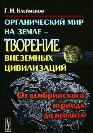 Organicheskij mir na Zemle - tvorenie VNEZEMNYKh TSIVILIZATSIJ: Ot kembrijskogo perioda do neolita