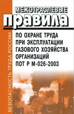 Межотраслевые правила по охране труда при эксплуатации газового хозяйства организаций. ПОТ Р М-026-2003