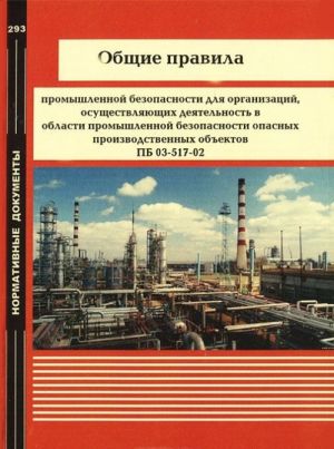 Obschie pravila promyshlennoj bezopasnosti dlja organizatsij, osuschestvljajuschikh dejatelnost v oblasti promyshlennoj bezopasnosti opasnykh proizvodstvennykh obektov PB 03-517-02