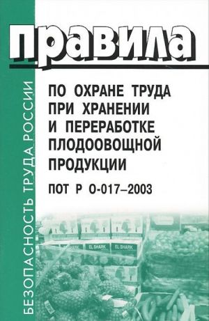 Pravila po okhrane truda pri khranenii i pererabotke plodoovoschnoj produktsii. POT R O-017-2003