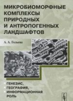 Mikrobiomorfnye kompleksy prirodnykh i antropogennykh landshaftov. Genezis, geografija, informatsionnaja rol