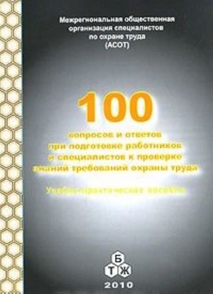 100 voprosov i otvetov pri podgotovke rabotnikov i spetsialistov k proverke znanij trebovanij okhrany truda