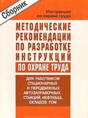 Metodicheskie rekomendatsii po razrabotke instruktsij po okhrane truda dlja rabotnikov statsionarnykh i peredvizhnykh avtozapravochnykh stantsij, neftebaz i skladov GSM