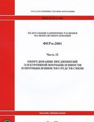 Federalnye edinichnye rastsenki na montazh oborudovanija. FERm-2001. Chast 32. Oborudovanie predprijatij elektronnoj promyshlennosti i promyshlennosti sredstv svjazi