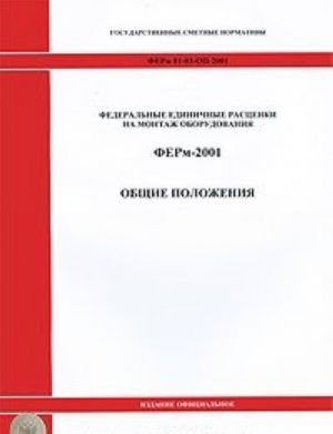 Gosudarstvennye smetnye normativy. Federalnye edinichnye rastsenki na montazh oborudovanija. FERm 81-03-OP-2001. Obschie polozhenija