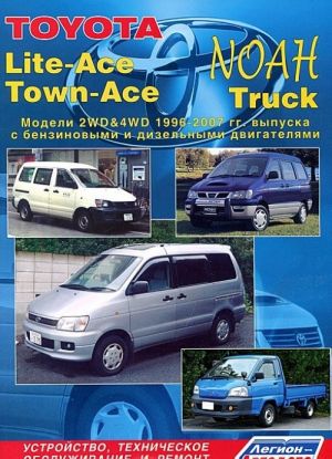 Toyota Lite-Ace / Town-Асе / Noah, Toyota, Lite-Acem Town-Асе /Truck. Модели 2WD и 4WD 1996-2004/07 гг. выпуска. Устройство, техническое обслуживание и ремонт