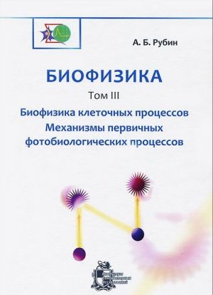 Biofizika. V 3 tomakh. Tom 3. Biofizika kletochnykh protsessov. Mekhanizmy pervichnykh fotobiologicheskikh protsessov