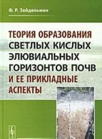 Теория образования светлых кислых элювиальных горизонтов почв и ее прикладные аспекты