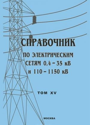 Справочник по электрическим сетям 0,4-35 кВ и 110-1150 кВ. Том 15