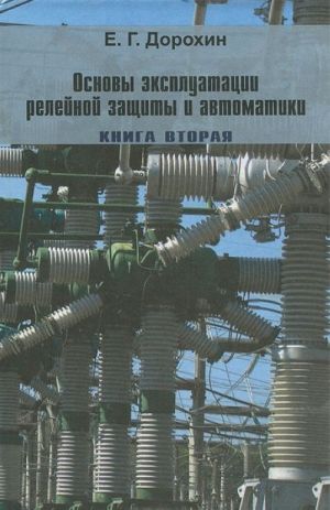 Osnovy ekspluatatsii relejnoj zaschity i avtomatiki. Kniga 2. Operativnoe obsluzhivanie ustrojstv RZA i vtorichnykh tsepej