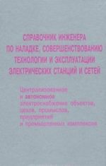 Spravochnik inzhenera po naladke, sovershenstvovaniju tekhnologii i ekspluatatsii elektricheskikh stantsij i setej