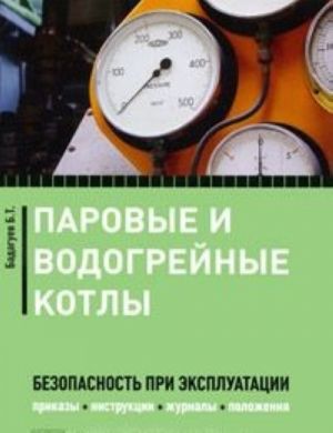 Паровые и водогрейные котлы. Безопасность при эксплуатации. Приказы, инструкции, журналы, положения