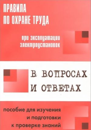 Pravila po okhrane truda pri ekspluatatsii elektroustanovok v voprosakh i otvetakh